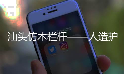 汕頭仿木欄桿——人造護(hù)欄——廣州友翠圍欄