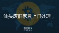 汕頭廢舊家具上門處理，清運各種大件廢舊家私