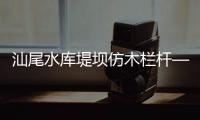 汕尾水庫堤壩仿木欄桿——樹木護欄——廣州友翠圍欄