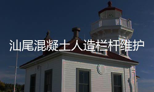 汕尾混凝土人造欄桿維護方便、使用年限長