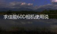 求佳能60D相機(jī)使用說明書（佳能60d按鍵圖解）