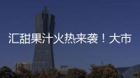 匯甜果汁火熱來襲！大市場(chǎng)，大有可為！