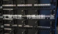 匯聚戲迷、傳播越劇，浙江嵊州在全國建立180余個“愛越小站”