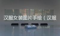 漢服女裝圖片手繪（漢服女裝圖片頭像）