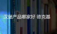 漢堡產品哪家好 德克基漢堡值得推薦