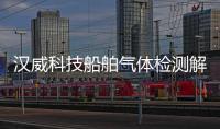 漢威科技船舶氣體檢測解決方案助力船舶行業安全發展