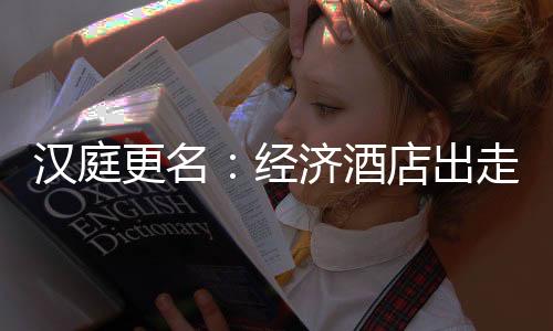 漢庭更名：經(jīng)濟酒店出走
