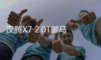 漢騰X7 2.0T御馬版試駕 顏王偏要靠才華