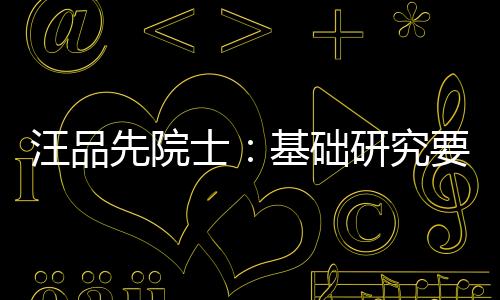 汪品先院士:基礎研究要立志去做“有價值的百分之五”—新聞—科學網(wǎng)