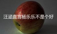 汪涵直言楊樂樂不是個好妻子？楊樂樂靜默良久，含淚回應