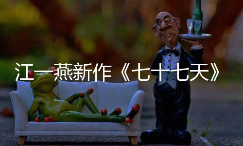 江一燕新作《七十七天》首曝預告片 堅定信念勇敢出發