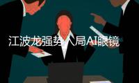 江波龍強勢入局AI眼鏡、數據中心，精準卡位做對了什么？