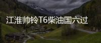 江淮帥鈴T6柴油國六過審 新增標(biāo)軸版