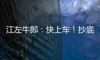 江左牛郎：快上車！抄底的機(jī)會(huì)不多了！