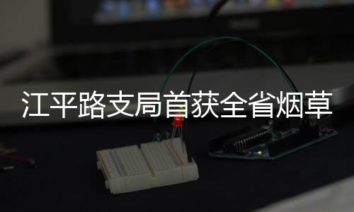 江平路支局首獲全省煙草專賣權