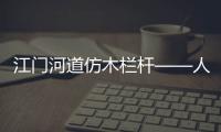 江門(mén)河道仿木欄桿——人造圍欄——廣州友翠圍欄