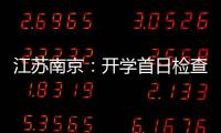 江蘇南京：開學(xué)首日檢查學(xué)生就餐安全