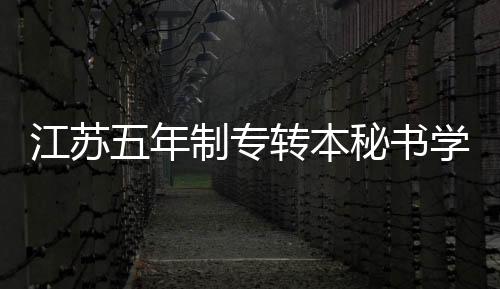 江蘇五年制專轉本秘書學專業熱度高，備考需努力再努力！
