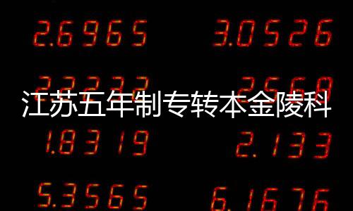 江蘇五年制專轉本金陵科技學院材料科學與工程專業暑期備考攻略！