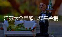 江蘇太倉甲醇市場基差稍弱買氣一般