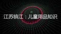 江蘇鎮(zhèn)江：兒童用品知識(shí)科普進(jìn)校園