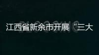 江西省新余市開展“三大專項行動”營造良好市場環境
