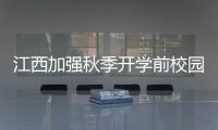 江西加強秋季開學前校園食品安全監管