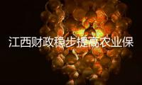江西財政穩(wěn)步提高農業(yè)保險覆蓋面 啟動農業(yè)巨災保險試點