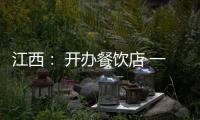 江西： 開辦餐飲店 一次就辦好