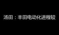 湯田：豐田電動化進程較目標提前5年