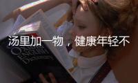 湯里加一物，健康年輕不顯老
