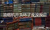 油煙機(jī)開(kāi)關(guān)壞了及沒(méi)反應(yīng)的原因介紹