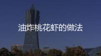 油炸桃花蝦的做法