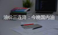 油價三連降：今晚國內油價將下調，加滿一箱92號汽油少花5.5元