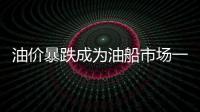 油價(jià)暴跌成為油船市場(chǎng)一份“厚禮”
