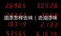 油漆怎樣去味（去油漆味的最佳方法）