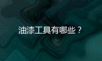 油漆工具有哪些？