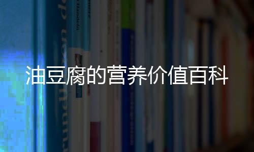油豆腐的營(yíng)養(yǎng)價(jià)值百科