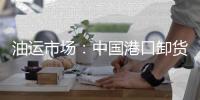 油運市場：中國港口卸貨延誤致VLCC運價大漲