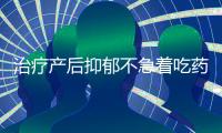 治療產后抑郁不急著吃藥，自我調節法絕非偶然