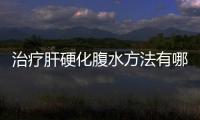 治療肝硬化腹水方法有哪些？