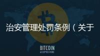 治安管理處罰條例（關于治安管理處罰條例的基本情況說明介紹）
