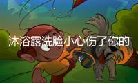 沐浴露洗臉小心傷了你的臉