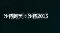 沙特阿美：沙特2015年原油及天然氣產(chǎn)量均提高