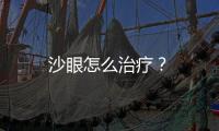 沙眼怎么治療？