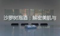 沙羅樹泡酒：解密美肌與健康的秘密！