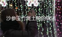 沙參玉竹煲土鴨的做法