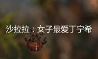 沙拉拉：女子最愛丁寧希望她奪冠 男子欣賞馬龍