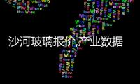 沙河玻璃報價,產業數據