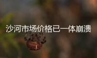 沙河市場價格已一體崩潰，假期后或將止跌調漲,行業資訊